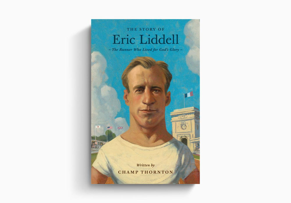 The Story of Eric Liddell: The Runner Who Lived for God's Glory - Champ Thornton
