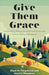 Give Them Grace - Elyse M. Fitzpatrick, and Jessica Thompson - Morning Star Christian Bookstores