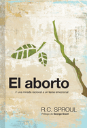 El Aborto: Una Mirada Racional a Un Tema Emocional - R. C. Sproul