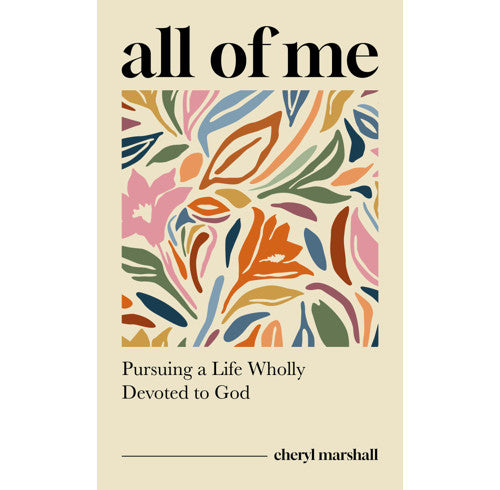 All of Me: Pursuing a Life Wholly Devoted to God - Cheryl Marshall