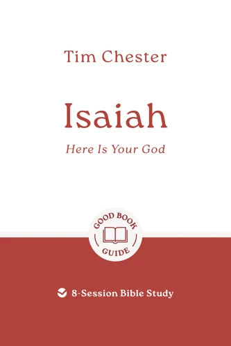 Isaiah: Here Is Your God 8-Session Bible Study (Good Book Guide) - Tim Chester