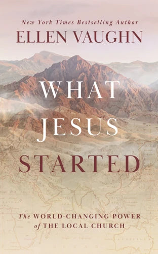 What Jesus Started: The World-Changing Power of the Local Church - Ellen Vaughn