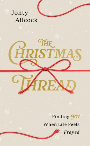 The Christmas Thread: Finding Joy When Life Feels Frayed - Jonty Allcock