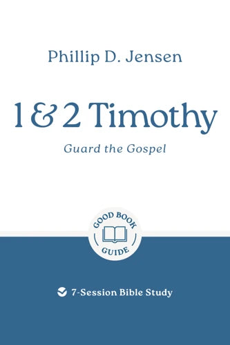 1 & 2 Timothy: Guard the Gospel 7-Session Bible Study (Good Book Guide) - Phillip D Jensen