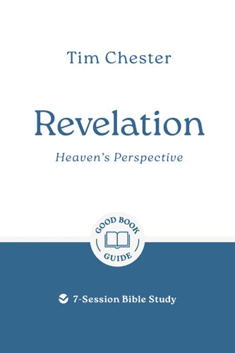 Revelation: Heaven's Perspective 7-Session Bible Study (Good Book Guide) -Tim Chester
