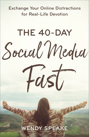 The 40-Day Social Media Fast by Wendy Speake