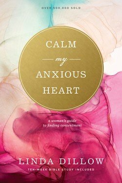 Calm My Anxious Heart by Linda Dillow