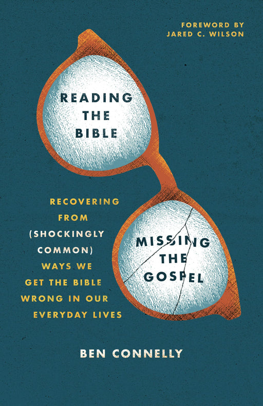 Reading the Bible, Missing the Gospel by Ben Connelly