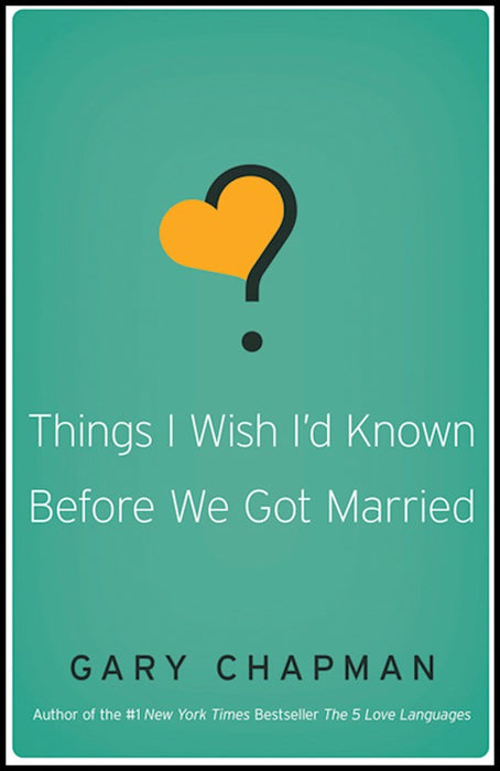 Things I Wish I'd Known Before We Got Married by Gary Chapman