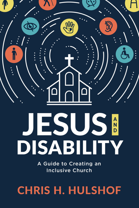 Jesus and Disability by Chris H. Hulshof