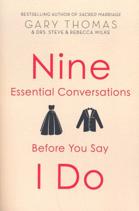 Nine Essential Conversations Before You Say I Do by Gary Thomas and Drs. Steven and Rebecca Wilke