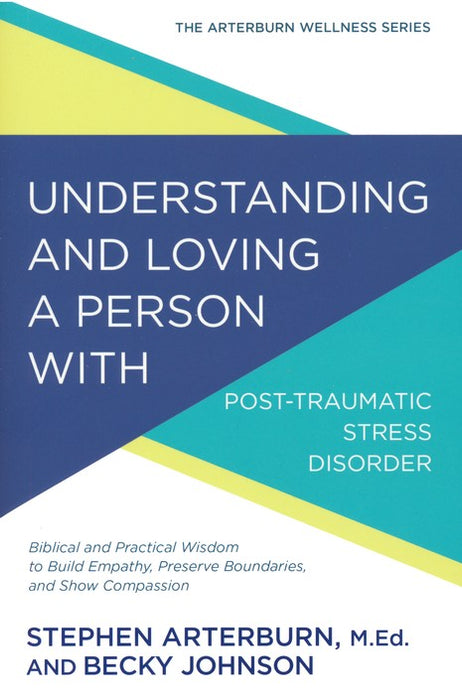 Understanding and Loving a Person with Post-traumatic Stress Disorder by Stephen Arterburn & Becky Johnson