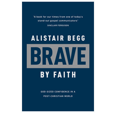 Brave by Faith by Alistair Begg