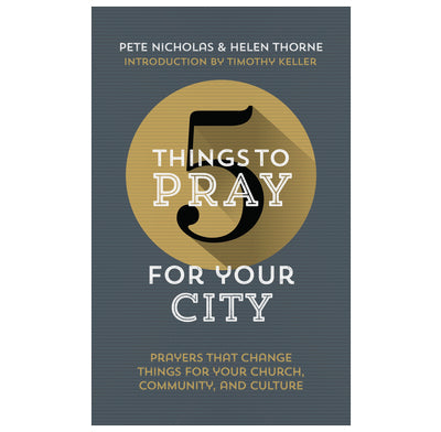Five Things to Pray For Your City by Pete Nicholas & Helen Thorne